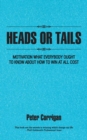 Heads or Tails : Motivation  What Everybody Ought to Know About How to Win at All Cost - eBook
