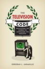 The Television Code : Regulating the Screen to Safeguard the Industry - Book