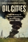 Oil Cities : The Making of North Louisiana’s Boomtowns, 1901-1930 - Book