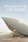 Spaceship in the Desert : Energy, Climate Change, and Urban Design in Abu Dhabi - Book
