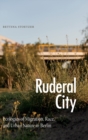 Ruderal City : Ecologies of Migration, Race, and Urban Nature in Berlin - Book