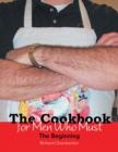 The Cookbook for Men Who Must : The Beginning - eBook
