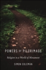Powers of Pilgrimage : Religion in a World of Movement - Book