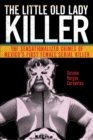 The Little Old Lady Killer : The Sensationalized Crimes of Mexico's First Female Serial Killer - Book