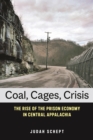 Coal, Cages, Crisis : The Rise of the Prison Economy in Central Appalachia - Book