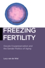 Freezing Fertility : Oocyte Cryopreservation and the Gender Politics of Aging - eBook