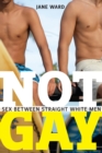 Not Gay : Sex between Straight White Men - eBook
