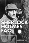 Sherlock Holmes FAQ : All That's Left to Know About the World's Greatest Private Detective - eBook