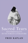 Sacred Tears : Sentimentality in Victorian Literature - eBook