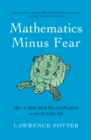 Mathematics Minus Fear : How to Make Math Fun and Beneficial to Your Everyday Life - eBook