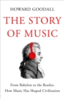 The Story of Music : From Babylon to the Beatles: How Music Has Shaped Civilization - eBook