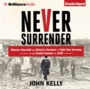 Never Surrender : Winston Churchill and Britain's Decision to Fight Nazi Germany in the Fateful Summer of 1940 - eAudiobook