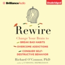 Rewire : Change Your Brain to Break Bad Habits, Overcome Addictions, Conquer Self-Destructive Behavior - eAudiobook