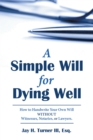 A Simple Will for Dying Well : How to Handwrite Your Own Will Without Witnesses, Notaries, or Lawyers - eBook