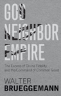 God, Neighbor, Empire : The Excess of Divine Fidelity and the Command of Common Good - eBook