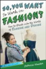 So, You Want to Work in Fashion? : How to Break into the World of Fashion and Design - eBook