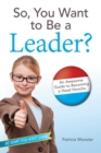 So, You Want to Be a Leader? : An Awesome Guide to Becoming a Head Honcho - eBook