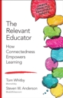 The Relevant Educator : How Connectedness Empowers Learning - eBook