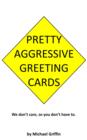 Pretty Aggressive Greeting Cards : We Don't Care So You Don't Have To - eBook