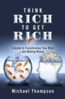 Think Rich to Get Rich : A Guide to Transforming Your Mind and Making Money - eBook