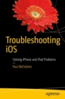 Troubleshooting iOS : Solving iPhone and iPad Problems - eBook
