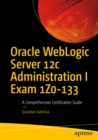 Oracle WebLogic Server 12c Administration I Exam 1Z0-133 : A Comprehensive Certification Guide - eBook