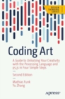 Coding Art : A Guide to Unlocking Your Creativity with the Processing Language and p5.js in Four Simple Steps - eBook