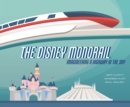 The Disney Monorail : Imagineering the Highway in the Sky - Book