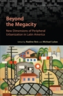 Beyond the Megacity : New Dimensions of Peripheral Urbanization in Latin America - eBook