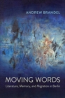 Moving Words : Literature, Memory, and Migration in Berlin - Book