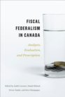 Fiscal Federalism in Canada : Analysis, Evaluation, Prescription - Book