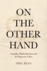 On the Other Hand : Canadian Multiculturalism and Its Progressive Critics - Book