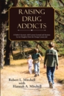 Raising Drug Addicts : A Father'S Account, with Lessons Learned and Sections by My Daughter from the Orange County Jail - eBook