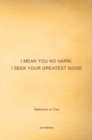 I Mean You No Harm; I Seek Your Greatest Good : Reflections on Trust - eBook