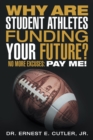 Why Are Student Athletes Funding Your Future? : No More Excuses: Pay Me! - eBook