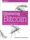 Mastering Bitcoin : Unlocking Digital Cryptocurrencies - eBook