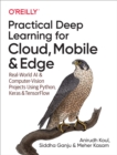 Practical Deep Learning for Cloud, Mobile, and Edge : Real-World AI & Computer-Vision Projects Using Python, Keras & TensorFlow - eBook