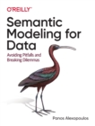 Semantic Modeling for Data : Avoiding Pitfalls and Breaking Dilemmas - Book