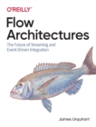 Flow Architectures : The Future of Streaming and Event-Driven Integration - Book