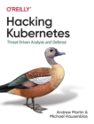 Hacking Kubernetes : Threat-Driven Analysis and Defense - Book