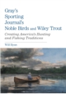 Gray's Sporting Journal's Noble Birds and Wily Trout : Creating America's Hunting and Fishing Traditions - eBook