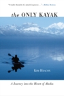 Only Kayak : A Journey into the Heart of Alaska - eBook