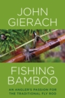 Fishing Bamboo : An Angler's Passion for the Traditional Fly Rod - eBook