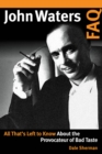 John Waters FAQ : All That's Left to Know About the Provocateur of Bad Taste - eBook