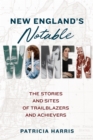 New England's Notable Women : The Stories and Sites of Trailblazers and Achievers - eBook