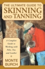 Ultimate Guide to Skinning and Tanning : A Complete Guide To Working With Pelts, Fur, And Leather - eBook