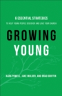 Growing Young : Six Essential Strategies to Help Young People Discover and Love Your Church - eBook