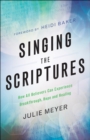 Singing the Scriptures : How All Believers Can Experience Breakthrough, Hope and Healing - eBook