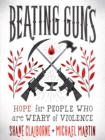 Beating Guns : Hope for People Who Are Weary of Violence - eBook