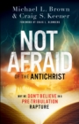 Not Afraid of the Antichrist : Why We Don't Believe in a Pre-Tribulation Rapture - eBook